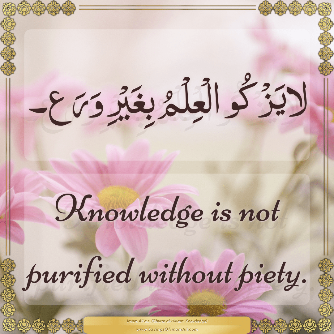 Knowledge is not purified without piety.